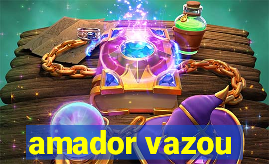 amador vazou